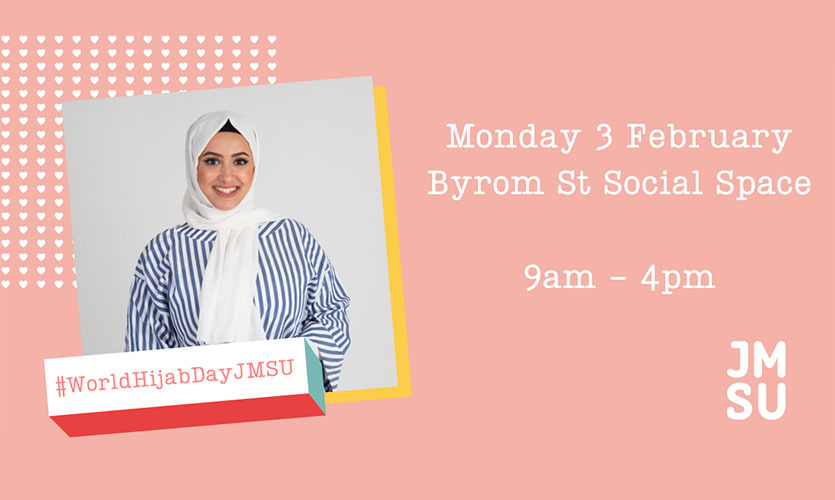 Image of similing woman on pink background - wording states "#worldhijab day, Monday 3 February. Byrom St Social Space, 9am - 4pm" the LJMU logo is in the bottom right corner.