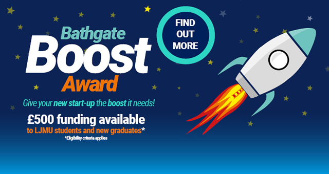 Bathgate Boost Award - Give your new start up the boost it needs - £500 funding available to LJMU students and new graduates, find out more