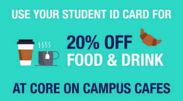 Image with text - Use your student ID card for 20% off food and drink at Core on Campus cafes.