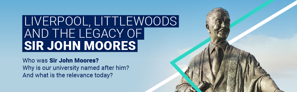 Liverpool, Littlewoods and the legacy of Sir John Moores