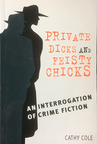 Private Dicks and Feisty Chicks: An Interrogation of Crime Fiction by Cathy Cole